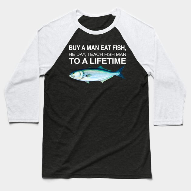 Buy A Man Eat Fish THe Day Teach Man To A Life Time Baseball T-Shirt by TrikoCraft